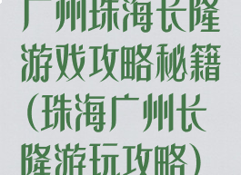 广州珠海长隆游戏攻略秘籍(珠海广州长隆游玩攻略)