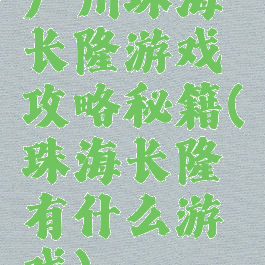 广州珠海长隆游戏攻略秘籍(珠海长隆有什么游戏)