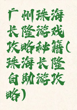 广州珠海长隆游戏攻略秘籍(珠海长隆自助游攻略)