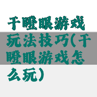 干瞪眼游戏玩法技巧(干瞪眼游戏怎么玩)