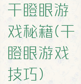干瞪眼游戏秘籍(干瞪眼游戏技巧)