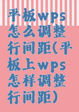 平板wps怎么调整行间距(平板上wps怎样调整行间距)