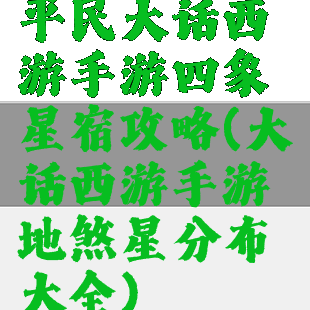 平民大话西游手游四象星宿攻略(大话西游手游地煞星分布大全)