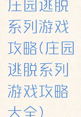 庄园逃脱系列游戏攻略(庄园逃脱系列游戏攻略大全)