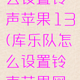 库乐队怎么设置铃声苹果13(库乐队怎么设置铃声苹果网易云)