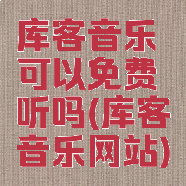 库客音乐可以免费听吗(库客音乐网站)