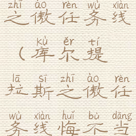 库尔提拉斯之傲任务线(库尔提拉斯之傲任务线悔不当初)