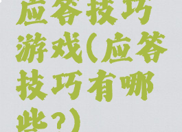 应答技巧游戏(应答技巧有哪些?)