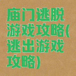 庙门逃脱游戏攻略(逃出游戏攻略)