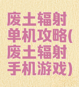 废土辐射单机攻略(废土辐射手机游戏)