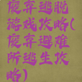 废弃逃脱游戏攻略(废弃避难所逃生攻略)