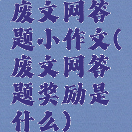 废文网答题小作文(废文网答题奖励是什么)