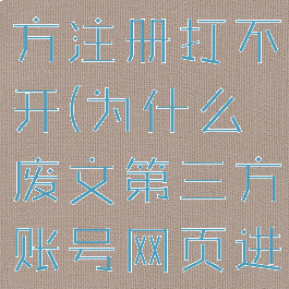 废文网第三方注册打不开(为什么废文第三方账号网页进不去)