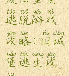 废旧堡垒逃脱游戏攻略(旧城堡逃生攻略)