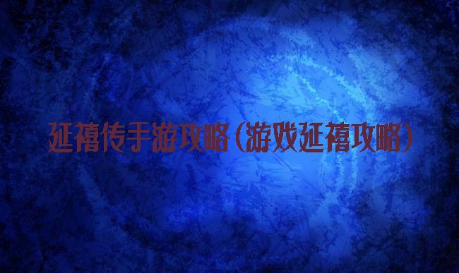 延禧传手游攻略(游戏延禧攻略)