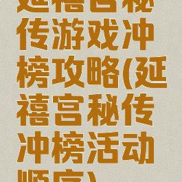 延禧宫秘传游戏冲榜攻略(延禧宫秘传冲榜活动顺序)