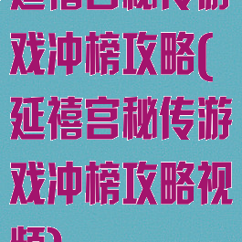 延禧宫秘传游戏冲榜攻略(延禧宫秘传游戏冲榜攻略视频)