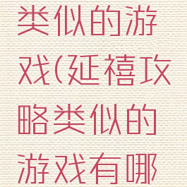 延禧攻略类似的游戏(延禧攻略类似的游戏有哪些)