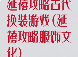 延禧攻略古代换装游戏(延禧攻略服饰文化)