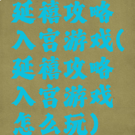 延禧攻略入宫游戏(延禧攻略入宫游戏怎么玩)