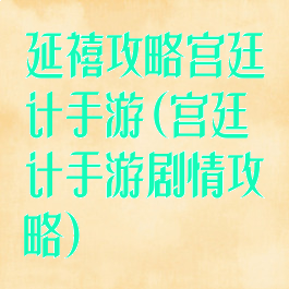 延禧攻略宫廷计手游(宫廷计手游剧情攻略)