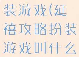 延禧攻略扮装游戏(延禧攻略扮装游戏叫什么)