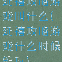 延禧攻略游戏叫什么(延禧攻略游戏什么时候能玩)