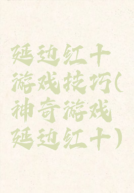 延边红十游戏技巧(神奇游戏延边红十)