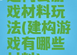 建构去游戏材料玩法(建构游戏有哪些材料)