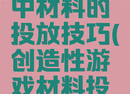 建构游戏中材料的投放技巧(创造性游戏材料投放要点)
