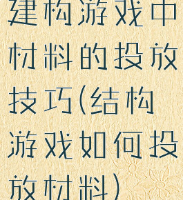 建构游戏中材料的投放技巧(结构游戏如何投放材料)