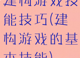 建构游戏技能技巧(建构游戏的基本技能)