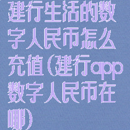 建行生活的数字人民币怎么充值(建行app数字人民币在哪)