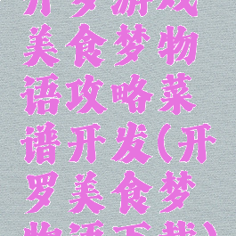 开罗游戏美食梦物语攻略菜谱开发(开罗美食梦物语下载)