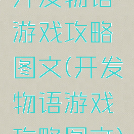 开发物语游戏攻略图文(开发物语游戏攻略图文)