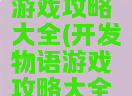 开发物语游戏攻略大全(开发物语游戏攻略大全最新)