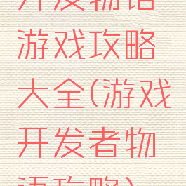 开发物语游戏攻略大全(游戏开发者物语攻略)