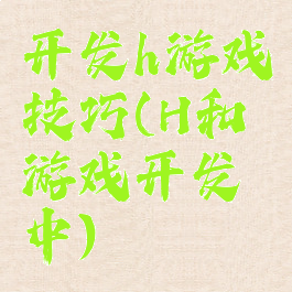 开发h游戏技巧(H和游戏开发中)