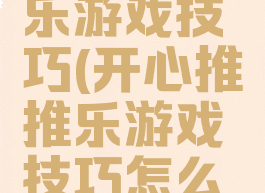 开心推推乐游戏技巧(开心推推乐游戏技巧怎么玩)