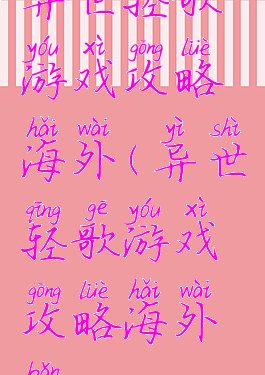 异世轻歌游戏攻略海外(异世轻歌游戏攻略海外版)