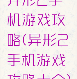 异形2手机游戏攻略(异形2手机游戏攻略大全)