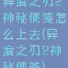 异度之刃2神秘便笺怎么上去(异度之刃2神秘便签)