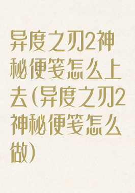 异度之刃2神秘便笺怎么上去(异度之刃2神秘便笺怎么做)