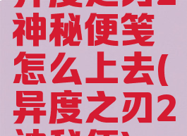 异度之刃2神秘便笺怎么上去(异度之刃2神秘便)