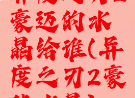 异度之刃2豪迈的水晶给谁(异度之刃2豪华水晶)