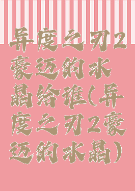 异度之刃2豪迈的水晶给谁(异度之刃2豪迈的水晶)