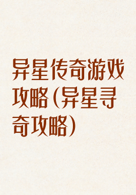 异星传奇游戏攻略(异星寻奇攻略)