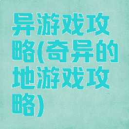 异游戏攻略(奇异的地游戏攻略)