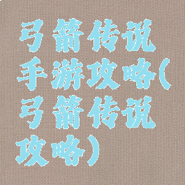 弓箭传说手游攻略(弓箭传说攻略)