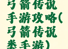 弓箭传说手游攻略(弓箭传说类手游)